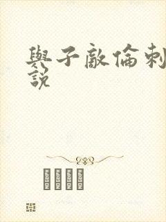 与子敌伦刺激小说