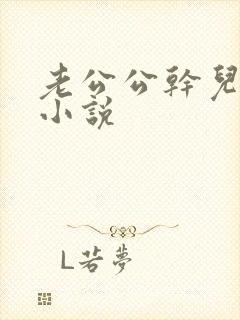 老公公干儿媳妇小说