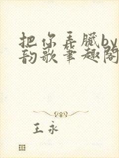 把你弄脏by冬韵歌笔趣阁