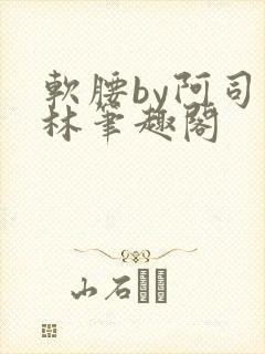 软腰by阿司匹林笔趣阁