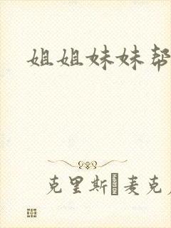 姐姐妹妹帮我吹