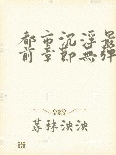 都市沉浮最新超前章节无弹窗