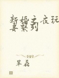 新婚之夜玩弄人妻系列