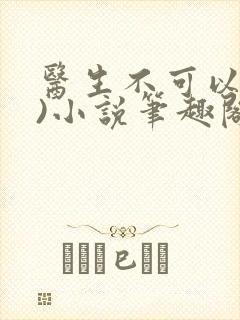 医生不可以(限)小说笔趣阁