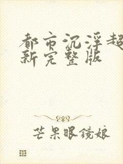 都市沉浮超前最新完整版