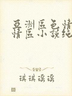 亚洲区色情区激情区小说纯熟调抖