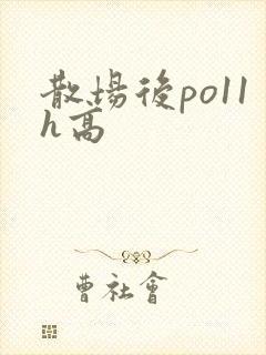 散场后po11h高