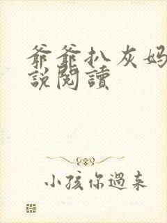 爷爷扒灰妈妈小说阅读