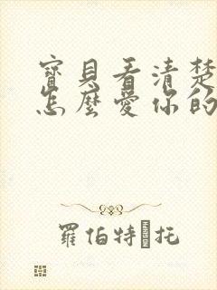 宝贝看清楚我是怎么爱你的小说