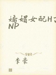 娇媚女配H高汁NP