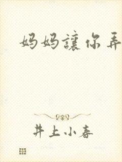 妈妈让你弄的够