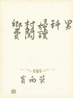 乡村妇科男医免费阅读