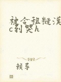 被合租糙汉室友c到哭h