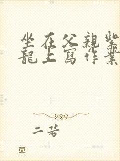 坐在父亲紫色大龙上写作业