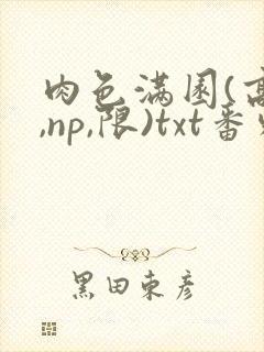 肉色满园(高h,np,限)txt番外篇