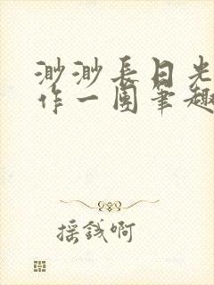 渺渺长日光阴乱作一团笔趣阁光阴似箭