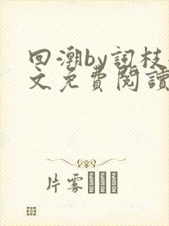 回潮by词枝全文免费阅读笔趣阁