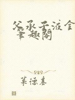 父承子液金银花 笔趣阁