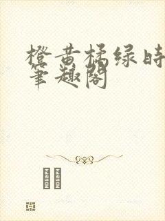 橙黄橘绿时小说笔趣阁