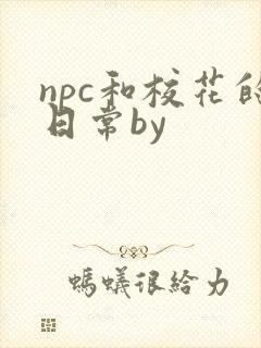 npc和校花的日常by