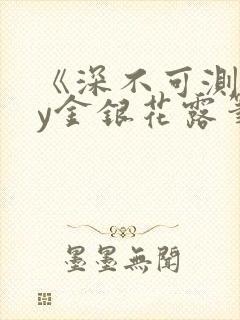《深不可测》by金银花露笔趣阁