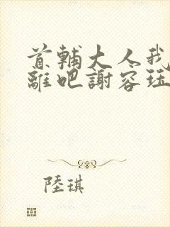 首辅大人我们和离吧谢容珏