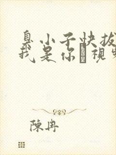 臭小子快拔出来我是你嫲视频