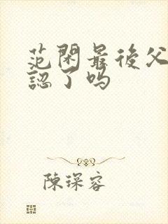 范闲最后父子相认了吗