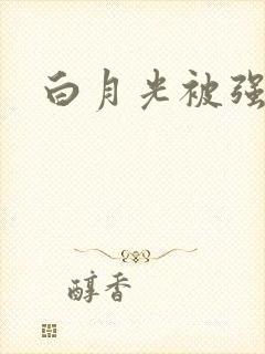 白月光被强啪H