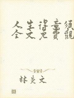 人生得意须纵欢全文免费观看