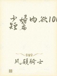 少妇肉欲100短篇