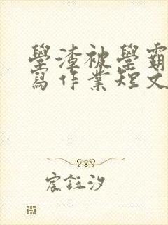 学渣被学霸压着写作业短文