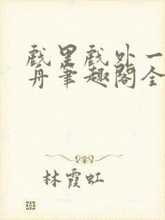 戏里戏外一叶孤舟笔趣阁全文