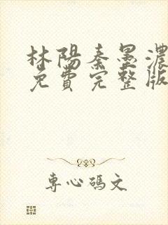 林阳秦墨浓小说免费完整版