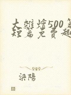 大杂烩500篇短篇免费趣笔阁在