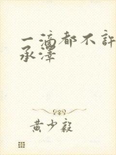 一滴都不许漏魏承泽