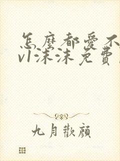 怎么都爱不够1v1沫沫免费阅读