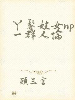 丫鬟妓女np被一群人伦