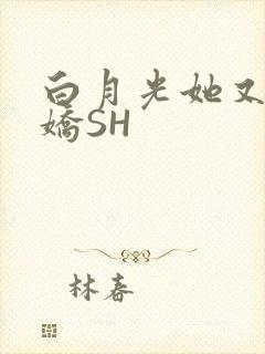 白月光她又茶又娇SH
