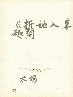 《折她入幕》笔趣阁