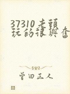 37310老头玩的很兴奋