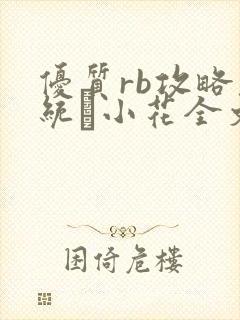 优质rb攻略系统寀小花全文免费阅读