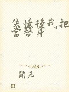 失忆后我把渣攻当替身