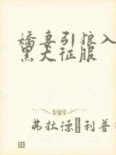 娇妻引狼入室被黑大征服