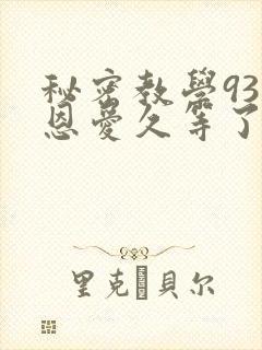 秘密教学93话恩爱久等了