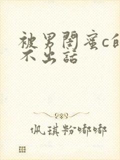 被男闺蜜c的说不出话