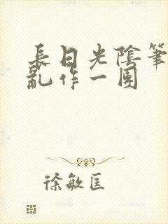 长日光阴笔趣阁乱作一团