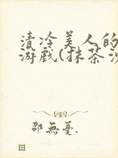 清冷美人的神奇游戏(抹茶沙冰)海棠