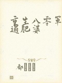 重生八零军嫂邋遢肥婆