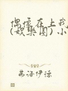 偶像在上我在下(娱乐圈) 小说免费阅读